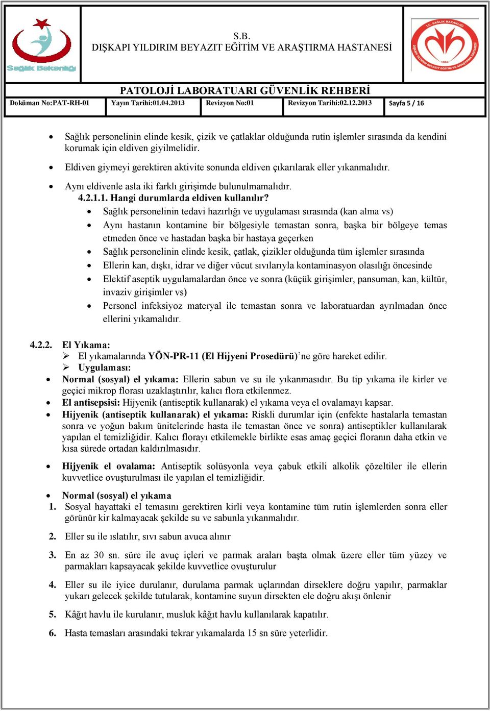 Eldiven giymeyi gerektiren aktivite sonunda eldiven çıkarılarak eller yıkanmalıdır. Aynı eldivenle asla iki farklı giriģimde bulunulmamalıdır. 4.2.1.1. Hangi durumlarda eldiven kullanılır?