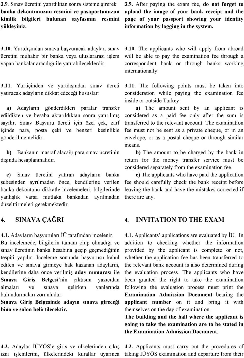 Yurtiçinden ve yurtdışından sınav ücreti yatıracak adayların dikkat edeceği hususlar: a) Adayların gönderdikleri paralar transfer edildikten ve hesaba aktarıldıktan sonra yatırılmış sayılır.