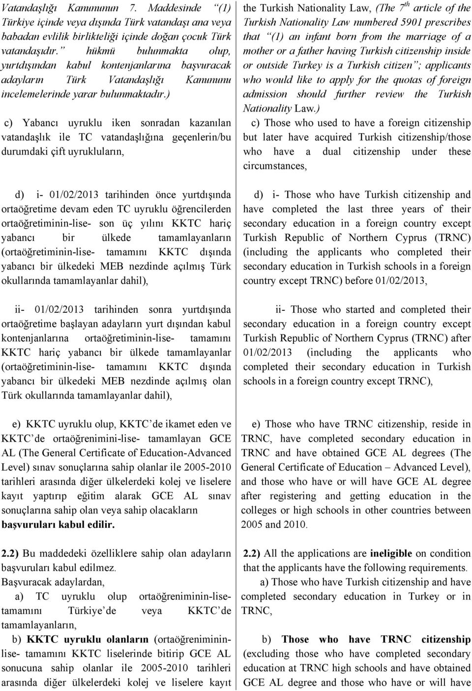 ) c) Yabancı uyruklu iken sonradan kazanılan vatandaşlık ile TC vatandaşlığına geçenlerin/bu durumdaki çift uyrukluların, d) i- 01/02/2013 tarihinden önce yurtdışında ortaöğretime devam eden TC