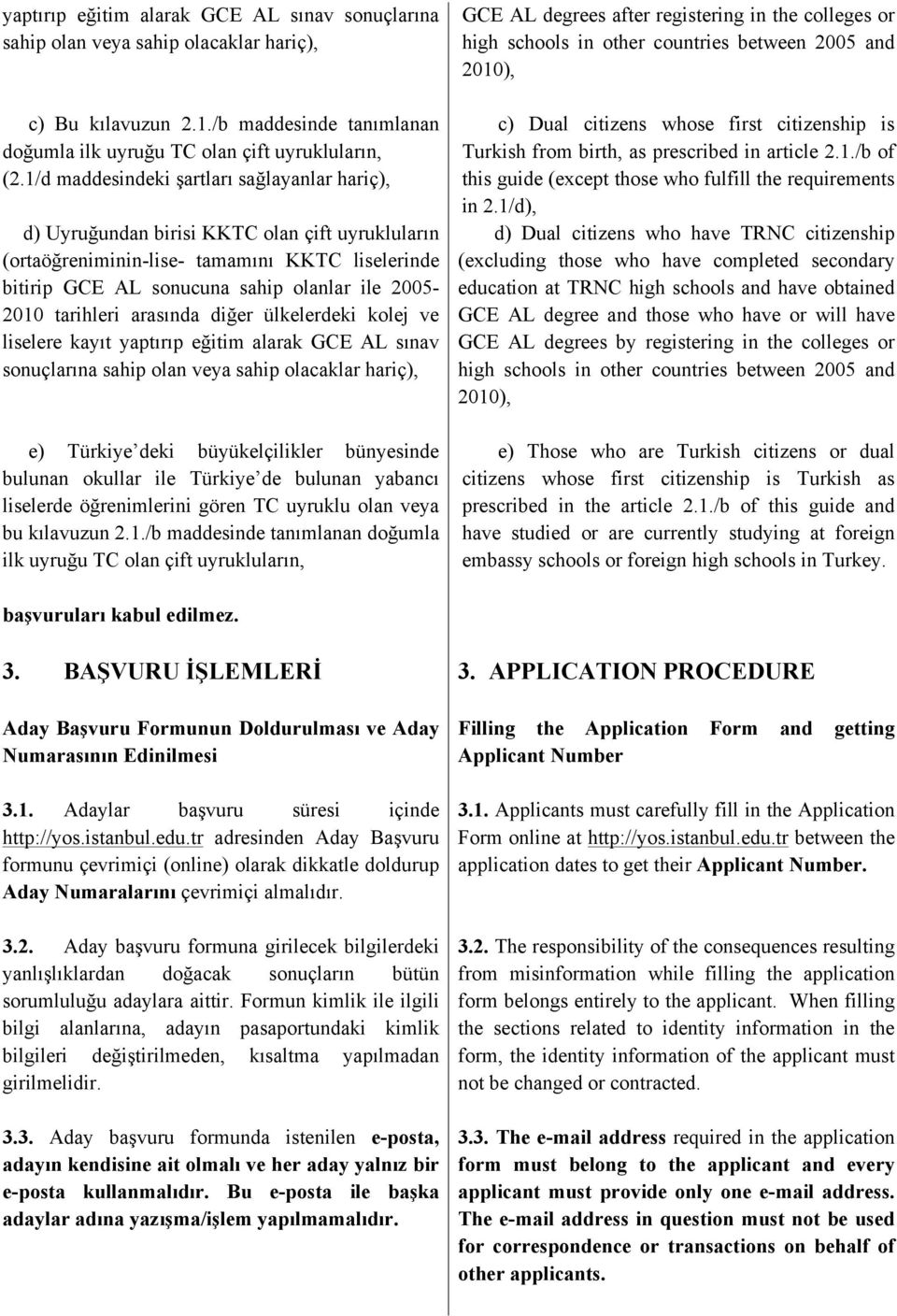 tarihleri arasında diğer ülkelerdeki kolej ve liselere kayıt yaptırıp eğitim alarak GCE AL sınav sonuçlarına sahip olan veya sahip olacaklar hariç), e) Türkiye deki büyükelçilikler bünyesinde bulunan