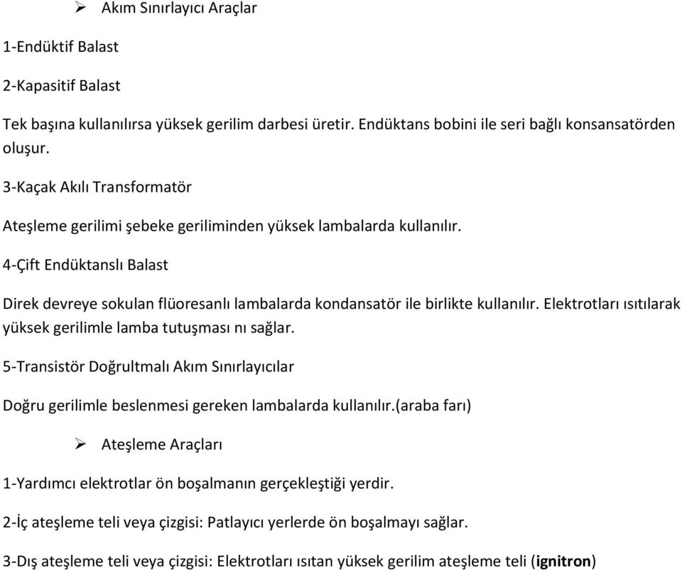 Elektrotları ısıtılarak yüksek gerilimle lamba ttşması ı sağlar. 5-Trasistör Doğrltmalı Akım Sıırlayıcılar Doğr gerilimle beslemesi gereke lambalarda kllaılır.