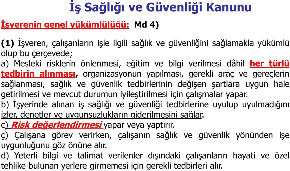 ve mevcut durumun iyileģtirilmesi için çalıģmalar yapar. b) ĠĢyerinde alınan iģ sağlığı ve güvenliği tedbirlerine uyulup uyulmadığını izler, denetler ve uygunsuzlukların giderilmesini sağlar.