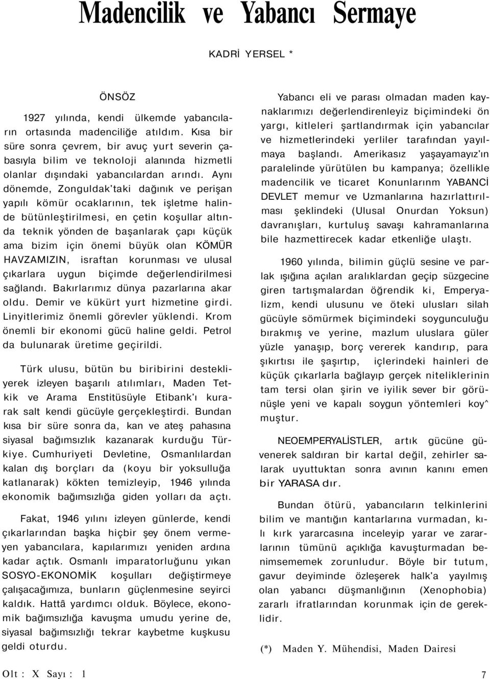 Aynı dönemde, Zonguldak'taki dağınık ve perişan yapılı kömür ocaklarının, tek işletme halinde bütünleştirilmesi, en çetin koşullar altında teknik yönden de başanlarak çapı küçük ama bizim için önemi