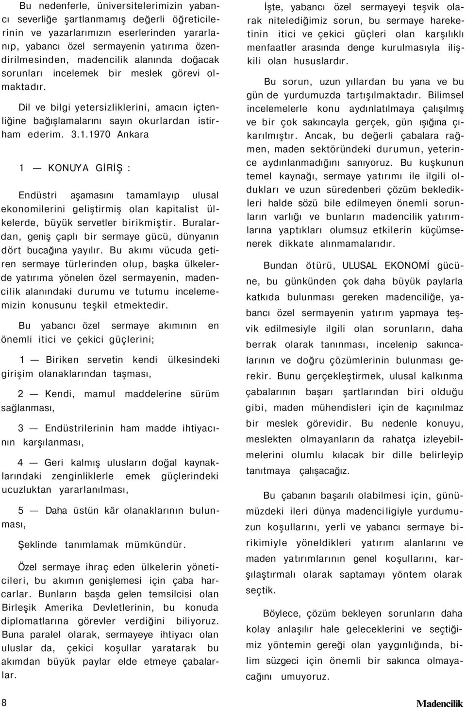 1970 Ankara 1 KONUYA GİRİŞ : Endüstri aşamasını tamamlayıp ulusal ekonomilerini geliştirmiş olan kapitalist ülkelerde, büyük servetler birikmiştir.