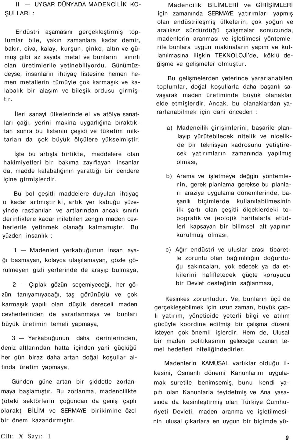 İleri sanayi ülkelerinde el ve atölye sanatları çağı, yerini makina uygarlığına bıraktıktan sonra bu listenin çeşidi ve tüketim miktarları da çok büyük ölçülere yükselmiştir.