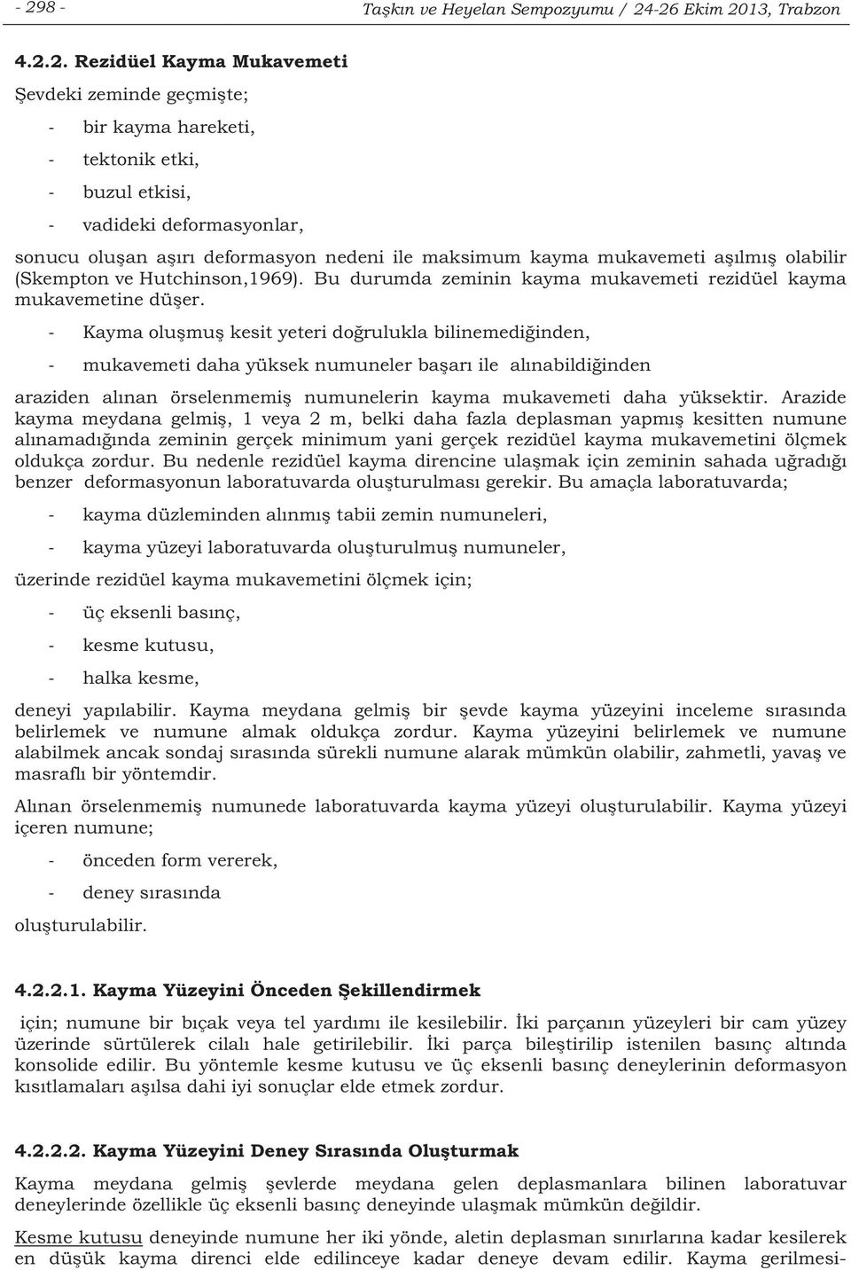 Kayma olumu kesit yeteri dorulukla bilinemediinden, mukavemeti daha yüksek numuneler baar ile alnabildiinden araziden alnan örselenmemi numunelerin kayma mukavemeti daha yüksektir.