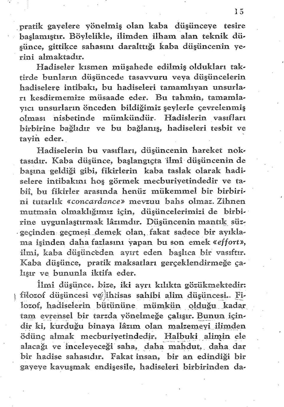 Bu tahmin, tamamlayıcı unsurların önceden bildiğimiz şeylerle çevrelenmiş olması nisbetinde mümkündür. Hadislerin vasıfları birbirine bağlıdır ve bu bağlanış, hadiseleri tesbit ve tayin eder.