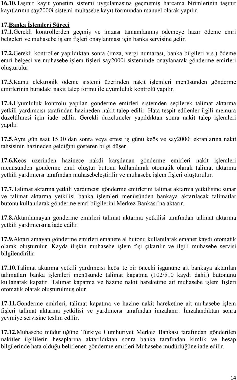 Kamu elektronik ödeme sistemi üzerinden nakit işlemleri menüsünden gönderme emirlerinin buradaki nakit talep formu ile uyumluluk kontrolü yapılır. 17.4.