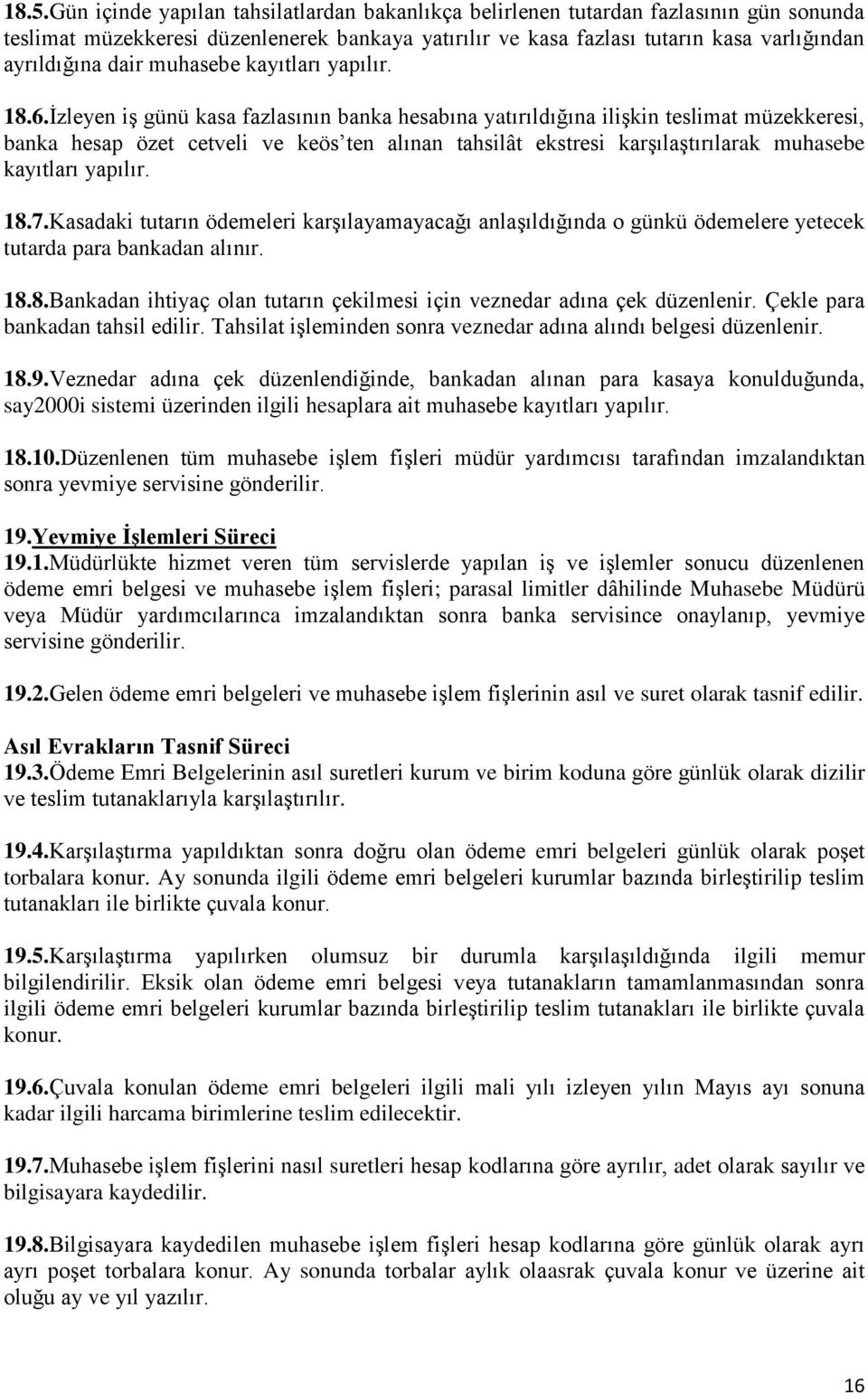 İzleyen iş günü kasa fazlasının banka hesabına yatırıldığına ilişkin teslimat müzekkeresi, banka hesap özet cetveli ve keös ten alınan tahsilât ekstresi karşılaştırılarak muhasebe kayıtları yapılır.