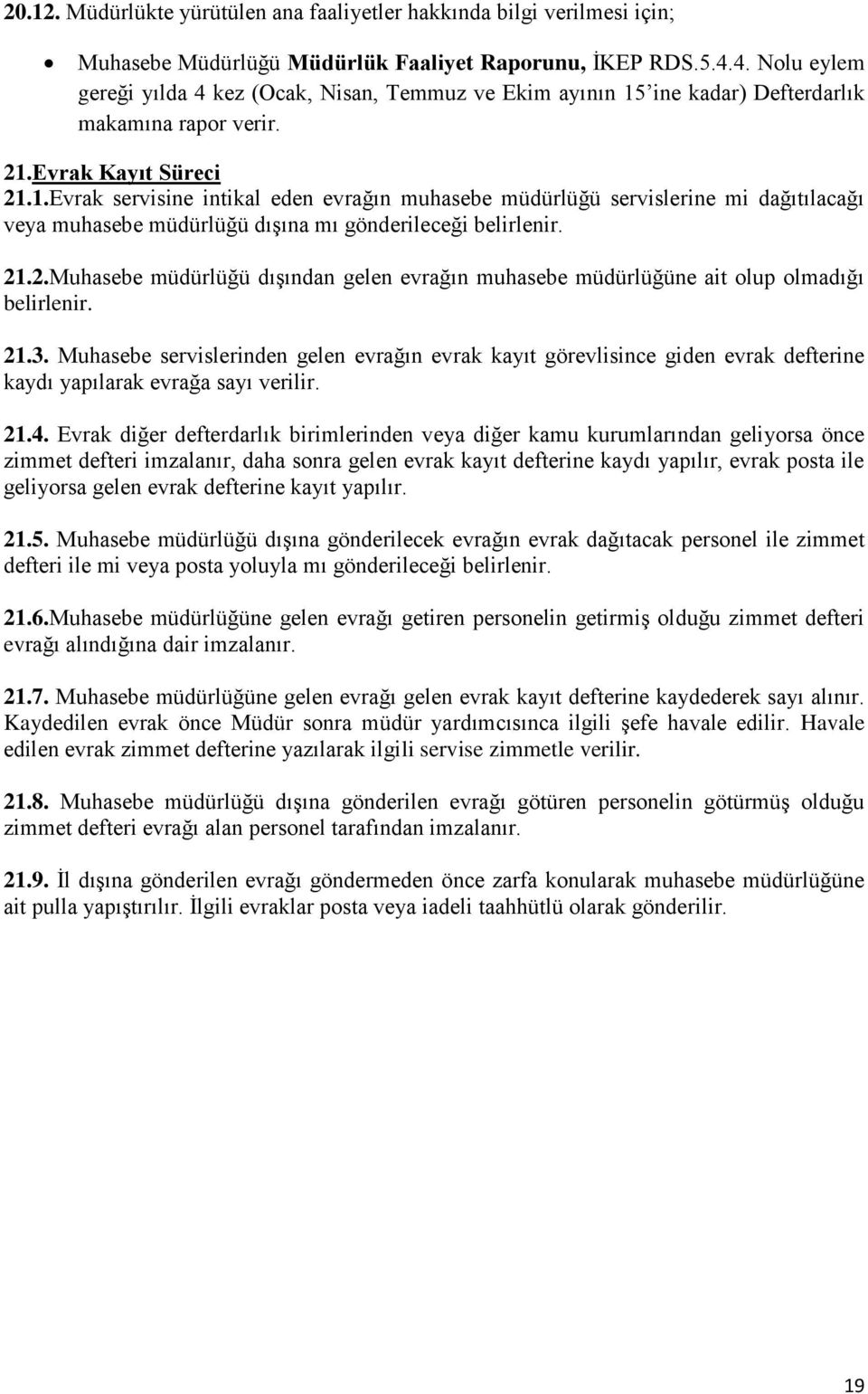 ine kadar) Defterdarlık makamına rapor verir. 21.Evrak Kayıt Süreci 21.1.Evrak servisine intikal eden evrağın muhasebe müdürlüğü servislerine mi dağıtılacağı veya muhasebe müdürlüğü dışına mı gönderileceği belirlenir.