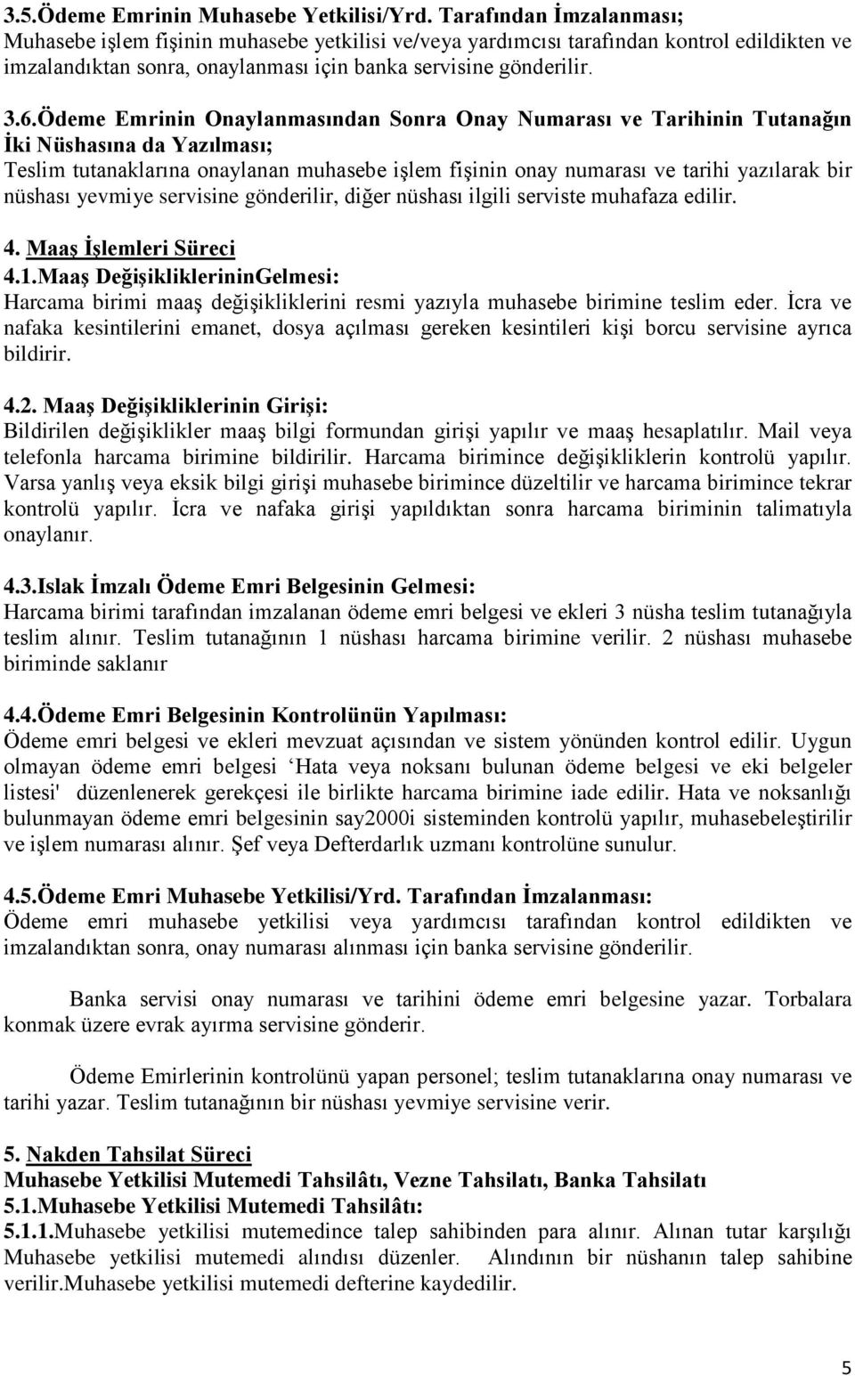 Ödeme Emrinin Onaylanmasından Sonra Onay Numarası ve Tarihinin Tutanağın İki Nüshasına da Yazılması; Teslim tutanaklarına onaylanan muhasebe işlem fişinin onay numarası ve tarihi yazılarak bir