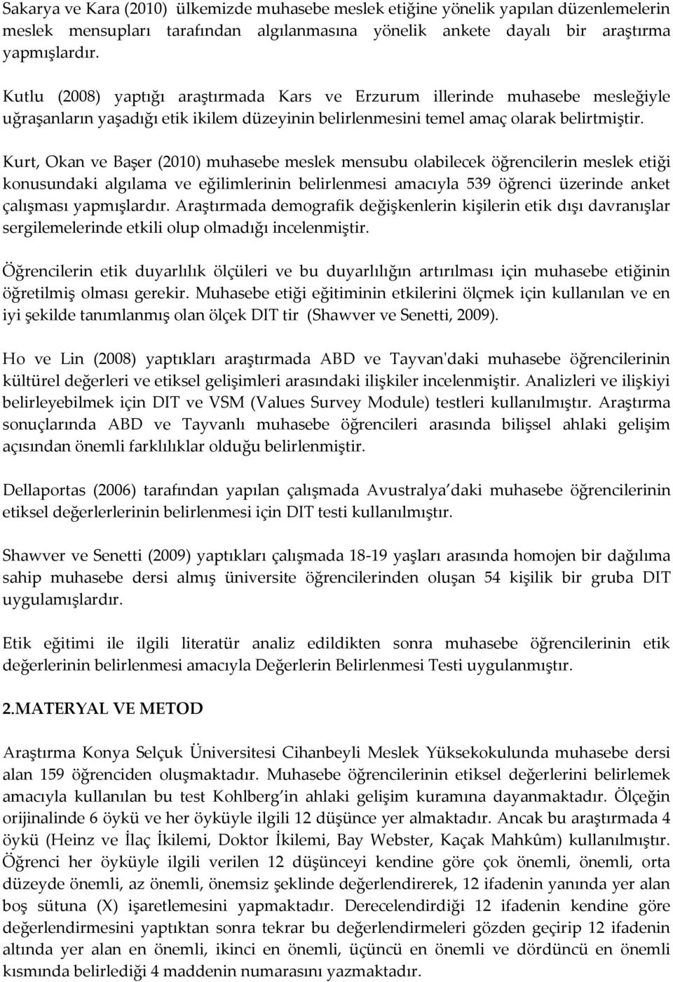 Kurt, Okan ve Başer (2010) muhasebe meslek mensubu olabilecek öğrencilerin meslek etiği konusundaki algılama ve eğilimlerinin belirlenmesi amacıyla 539 öğrenci üzerinde anket çalışması yapmışlardır.