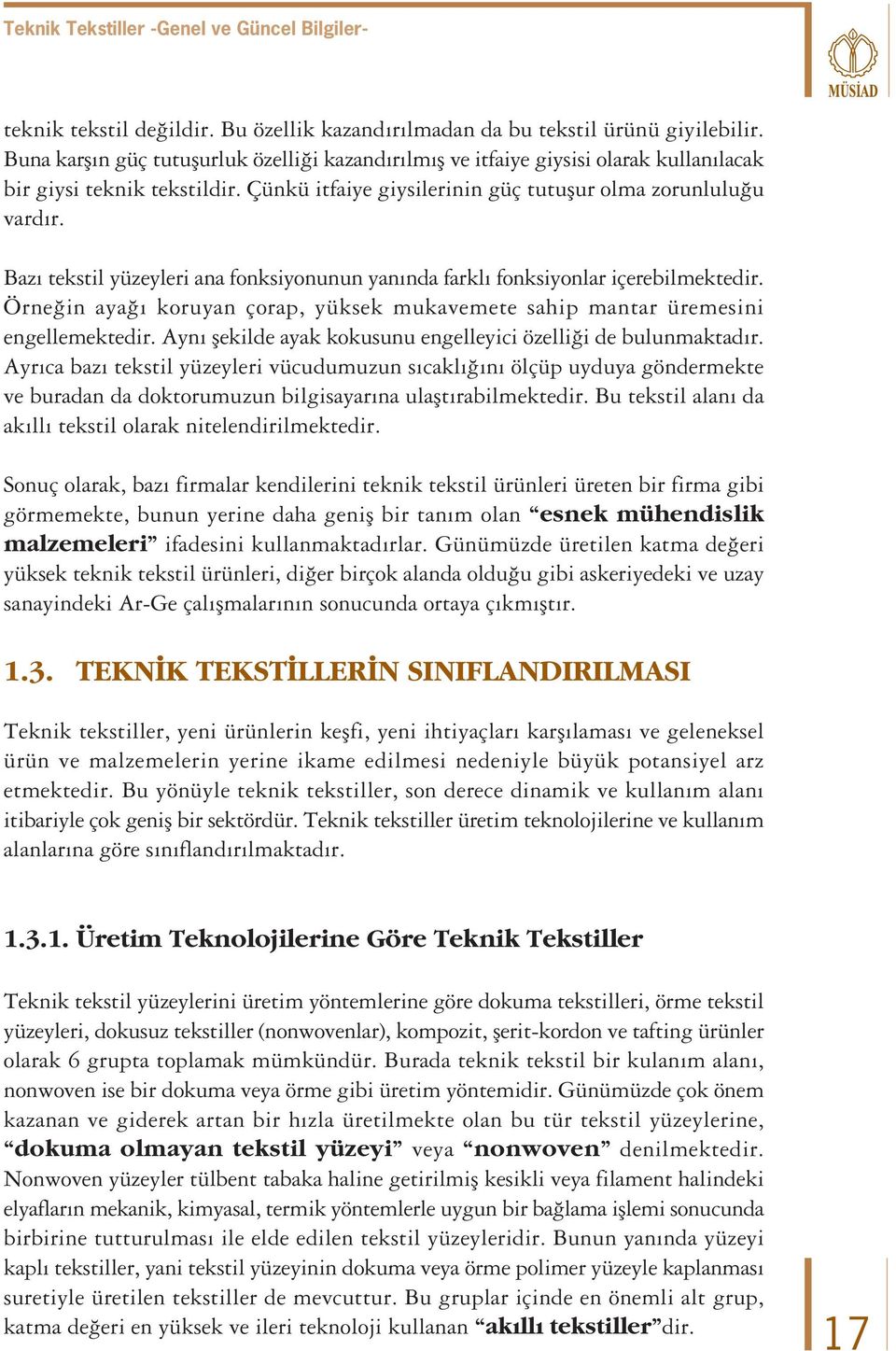 Baz tekstil yüzeyleri ana fonksiyonunun yan nda farkl fonksiyonlar içerebilmektedir. Örne in aya koruyan çorap, yüksek mukavemete sahip mantar üremesini engellemektedir.