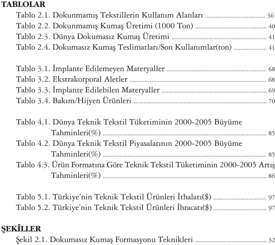 .. 85 Tablo 4.2. Dünya Teknik Tekstil Piyasalar n n 2000-2005 Büyüme Tahminleri(%)... 85 Tablo 4.3. Ürün Format na Göre Teknik Tekstil Tüketiminin 2000-2005 Art fl Tahminleri(%)... 86 Tablo 5.1.