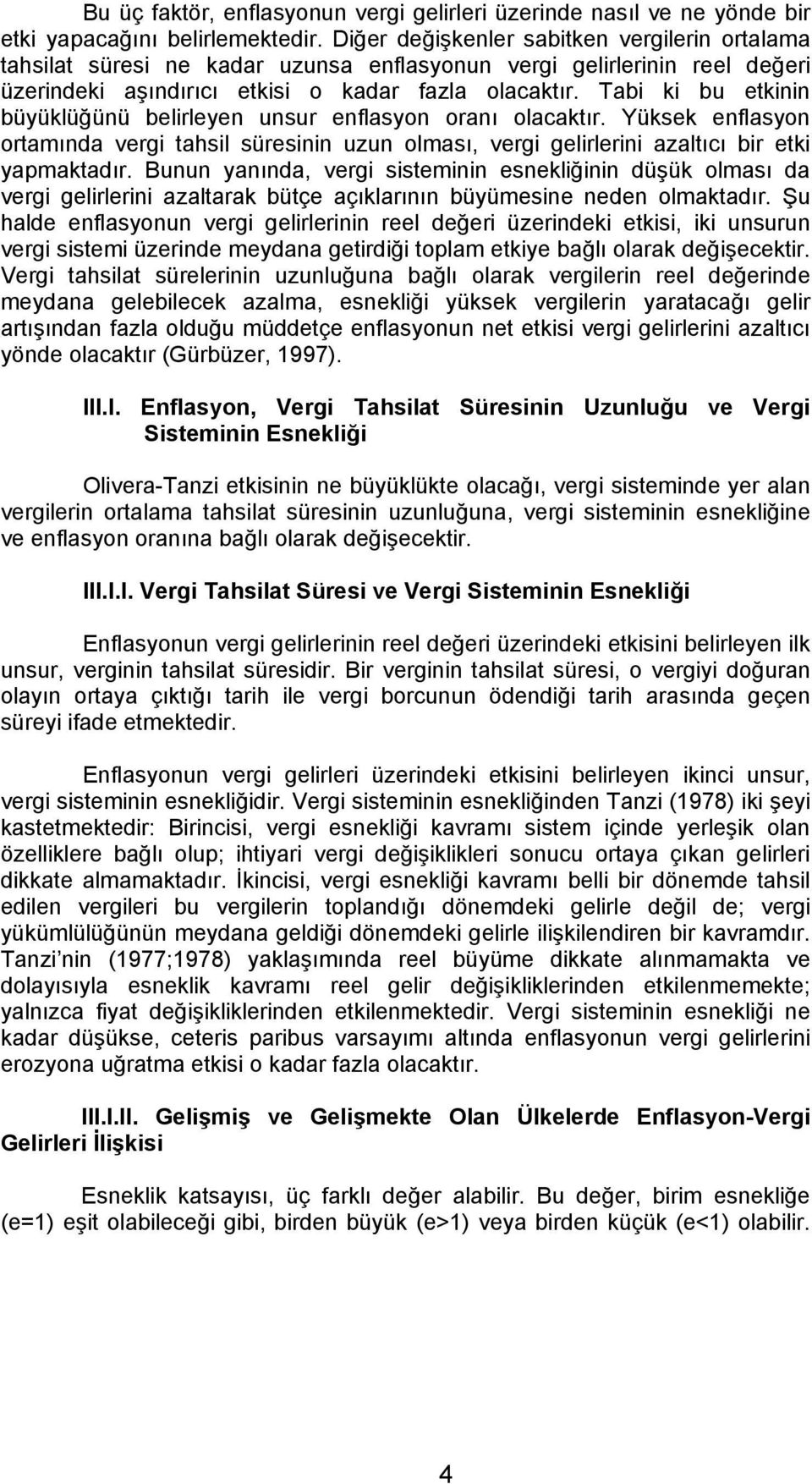 Tabi ki bu etkinin büyüklüğünü belirleyen unsur enflasyon oranı olacaktır. Yüksek enflasyon ortamında vergi tahsil süresinin uzun olması, vergi gelirlerini azaltıcı bir etki yapmaktadır.