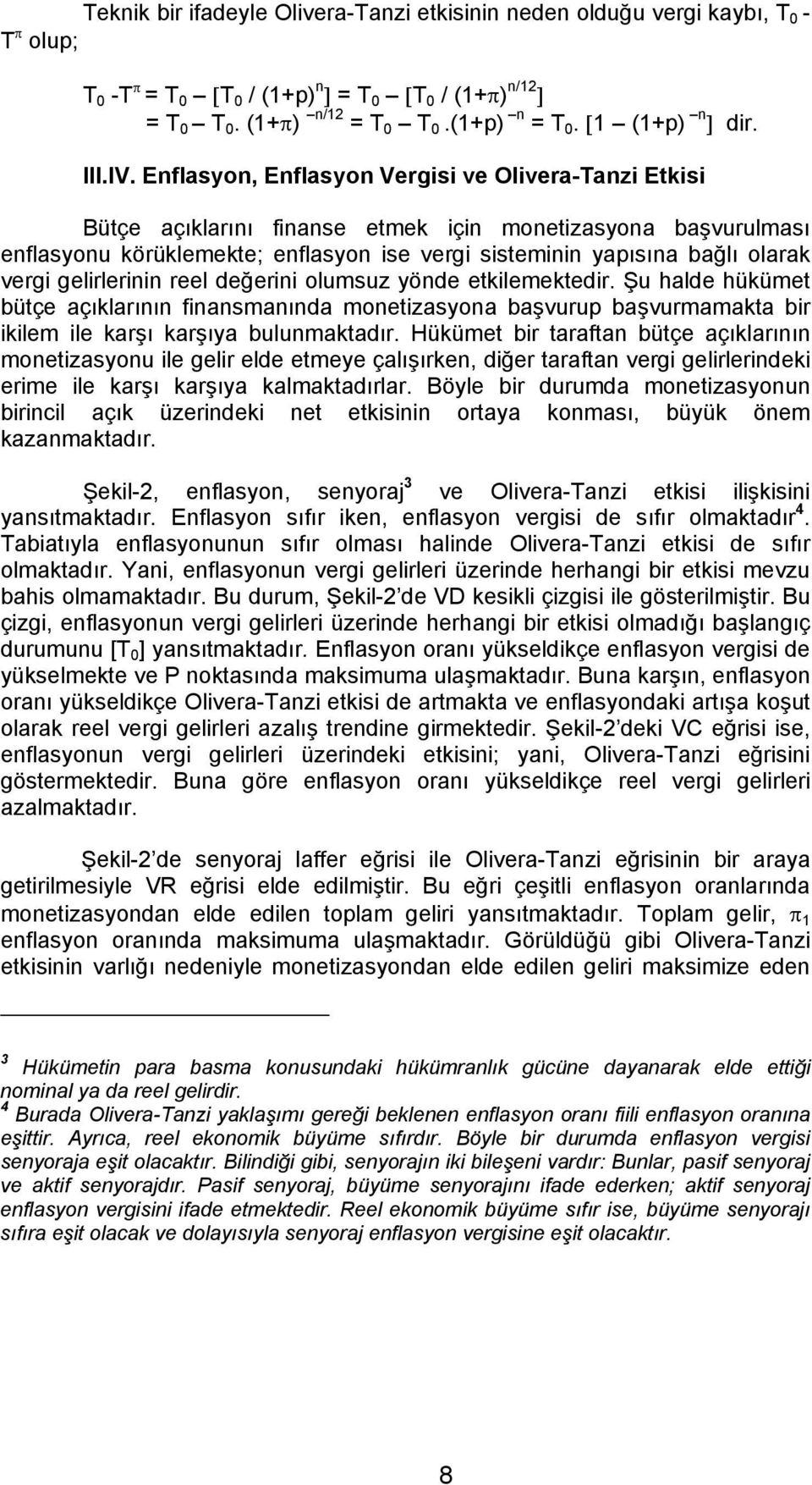 Enflasyon, Enflasyon Vergisi ve Olivera-Tanzi Etkisi Bütçe açıklarını finanse etmek için monetizasyona başvurulması enflasyonu körüklemekte; enflasyon ise vergi sisteminin yapısına bağlı olarak vergi