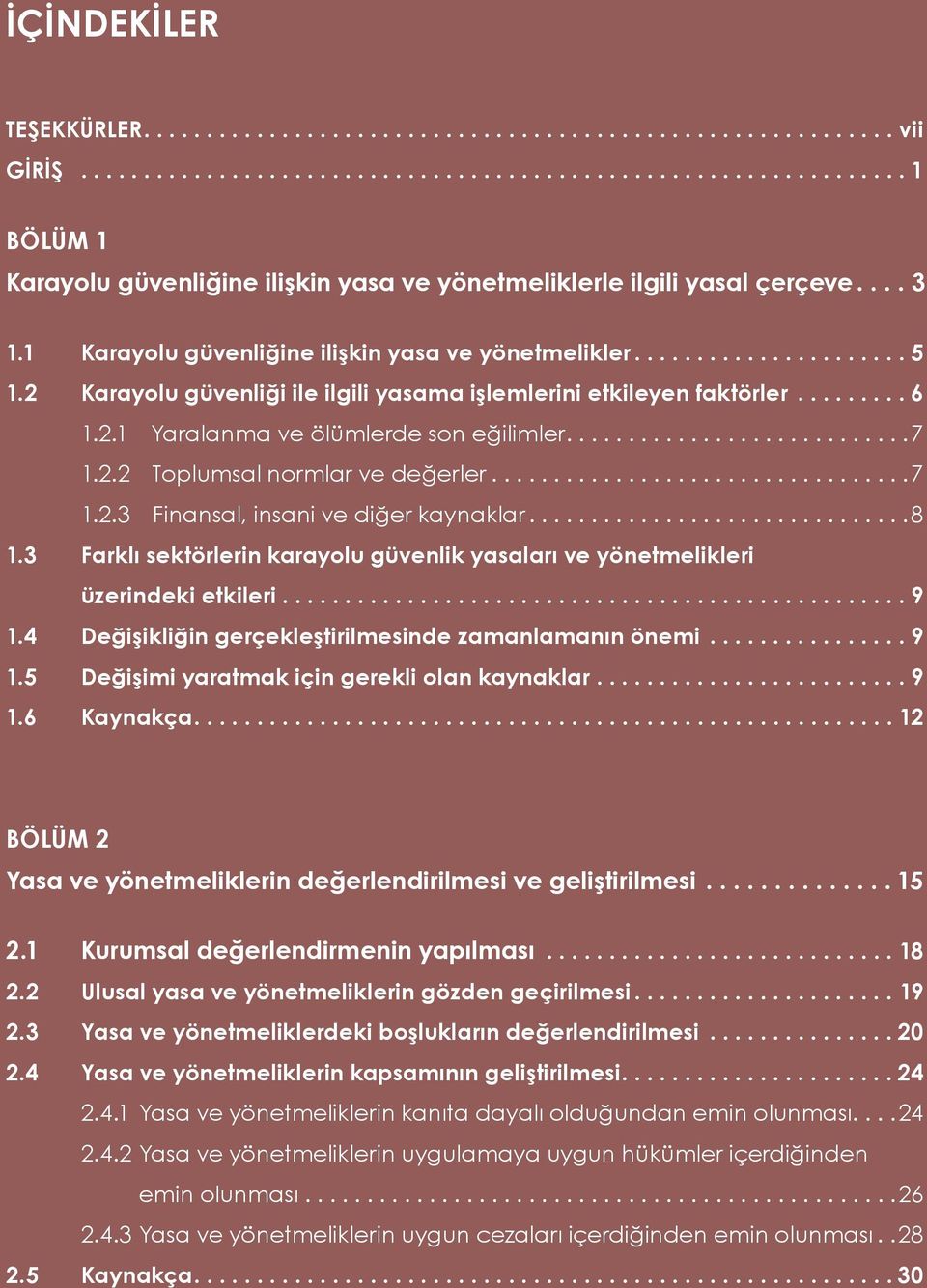 ... 8 1.3 Farklı sektörlerin karayolu güvenlik yasaları ve yönetmelikleri üzerindeki etkileri.... 9 1.4 Değişikliğin gerçekleştirilmesinde zamanlamanın önemi... 9 1.5 Değişimi yaratmak için gerekli olan kaynaklar.