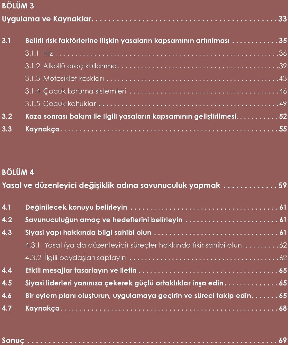 ... 55 BÖLÜM 4 Yasal ve düzenleyici değişiklik adına savunuculuk yapmak... 59 4.1 Değinilecek konuyu belirleyin...61 4.2 Savunuculuğun amaç ve hedeflerini belirleyin...61 4.3 Siyasi yapı hakkında bilgi sahibi olun.