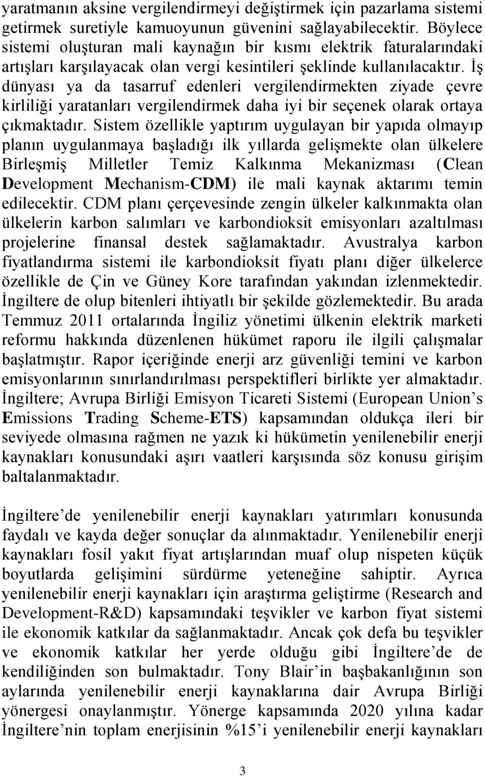 İş dünyası ya da tasarruf edenleri vergilendirmekten ziyade çevre kirliliği yaratanları vergilendirmek daha iyi bir seçenek olarak ortaya çıkmaktadır.