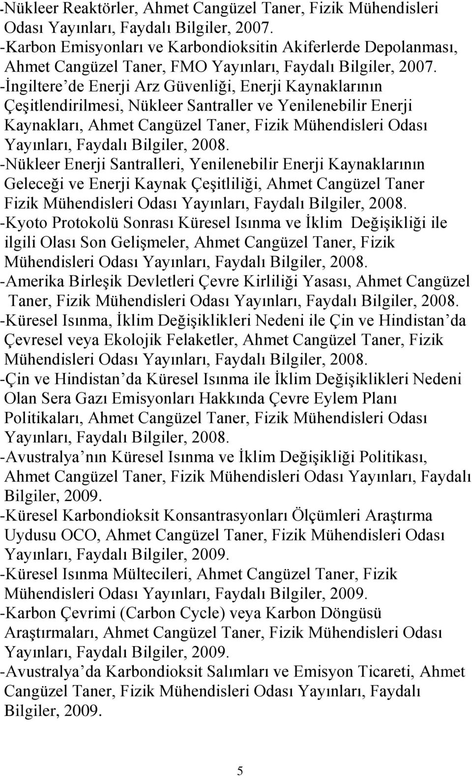 -İngiltere de Enerji Arz Güvenliği, Enerji Kaynaklarının Çeşitlendirilmesi, Nükleer Santraller ve Yenilenebilir Enerji Kaynakları, Ahmet Cangüzel Taner, Fizik Mühendisleri Odası Yayınları, Faydalı