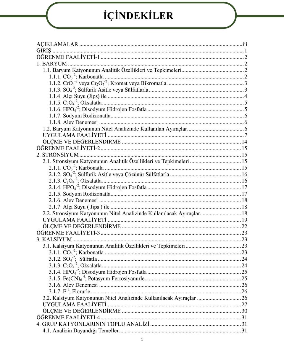 Sodyum Rodizonatla... 6 1.1.8. Alev Denemesi... 6 1.2. Baryum Katyonunun Nitel Analizinde Kullanılan Ayıraçlar... 6 UYGULAMA FAALĠYETĠ... 7 ÖLÇME VE DEĞERLENDĠRME... 14 ÖĞRENME FAALĠYETĠ-2... 15 2.