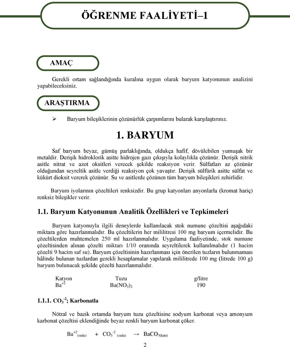 DeriĢik hidroklorik asitte hidrojen gazı çıkıģıyla kolaylıkla çözünür. DeriĢik nitrik asitle nitrat ve azot oksitleri verecek Ģekilde reaksiyon verir.