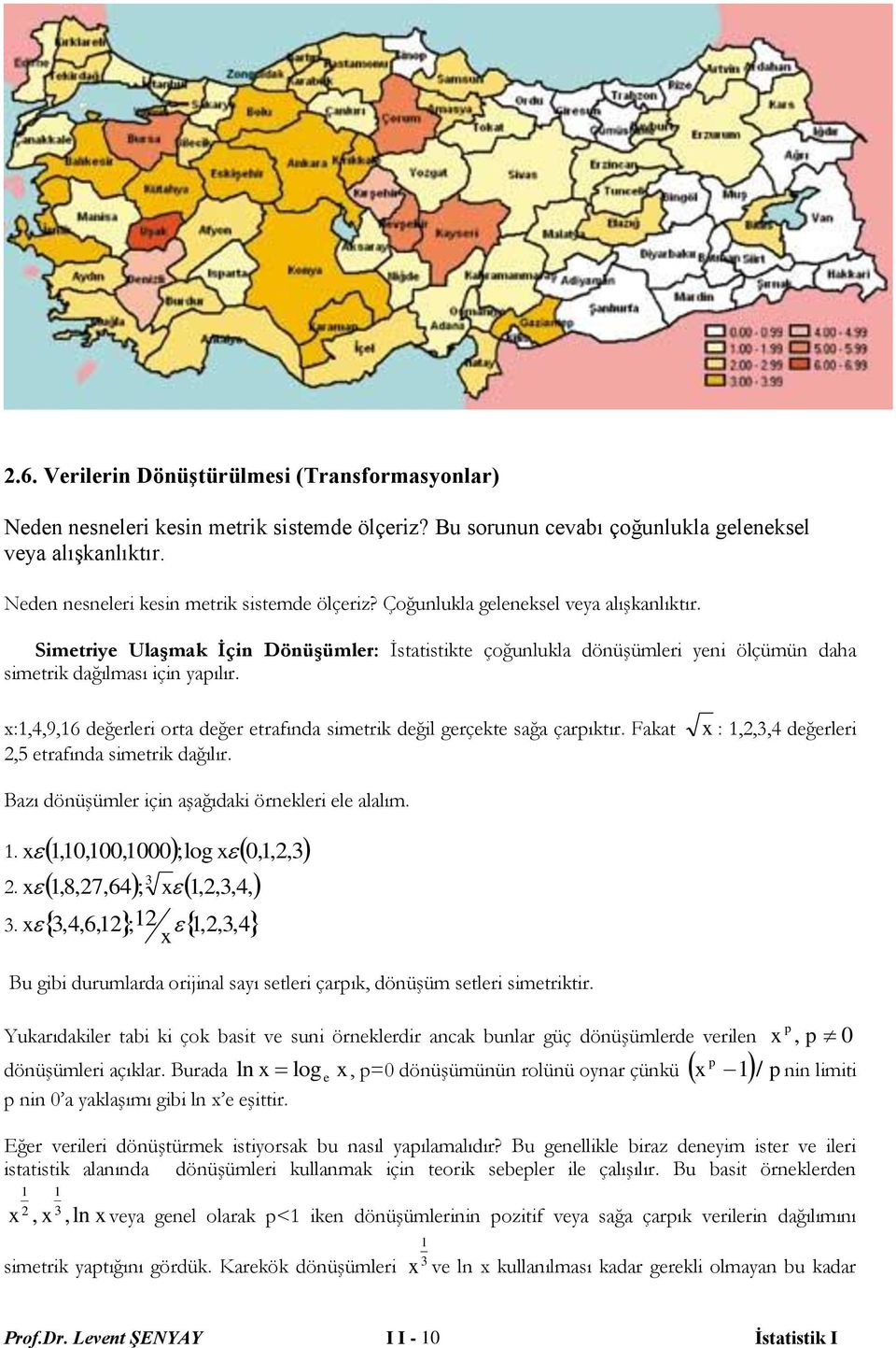 Simetriye Ulaşmak İçin Dönüşümler: İstatistikte çoğunlukla dönüşümleri yeni ölçümün daha simetrik dağılması için yapılır.