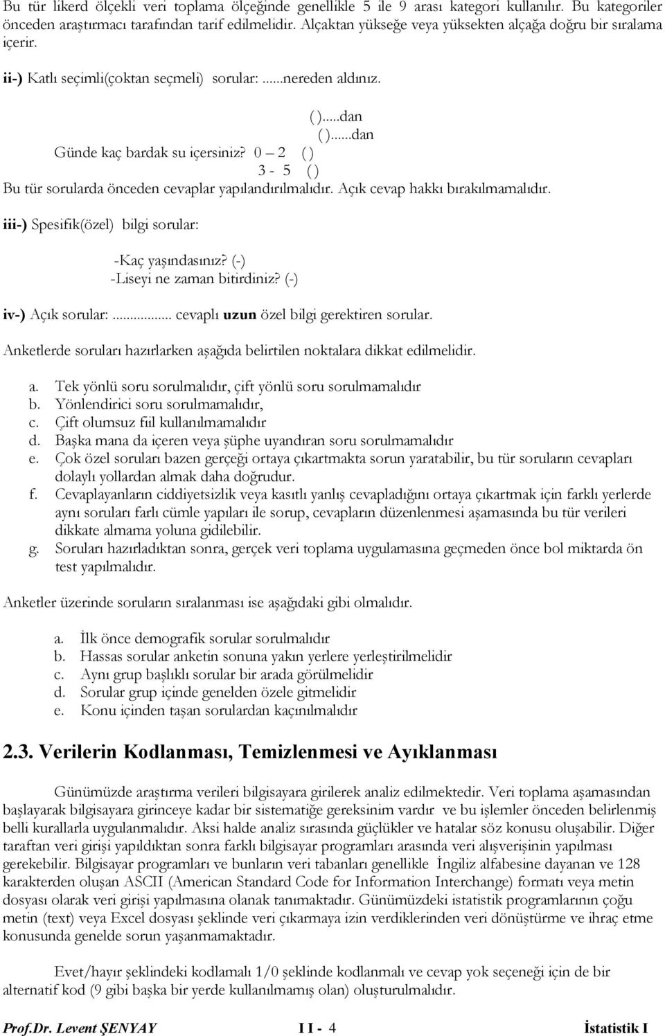 0 2 ( ) 3-5 ( ) Bu tür sorularda önceden cevaplar yapılandırılmalıdır. Açık cevap hakkı bırakılmamalıdır. iii-) Spesifik(özel) bilgi sorular: -Kaç yaşındasınız? (-) -Liseyi ne zaman bitirdiniz?