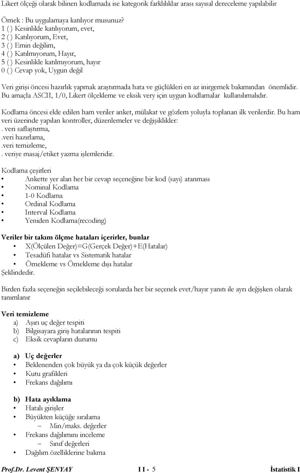 hazırlık yapmak araştırmada hata ve güçlükleri en az inirgemek bakımından önemlidir. Bu amaçla ASCII, 1/0, Likert ölçekleme ve eksik very için uygun kodlamalar kullanılımalıdır.