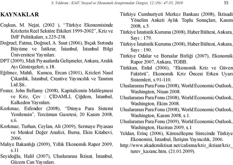 Suut (2006), Bıçak Sırtında Büyüme ve İstikrar, İstanbul, İstanbul Bilgi Üniversitesi Yayınları. DPT (2009), Mali Piyasalarda Gelişmeler, Ankara, Aralık Ayı Göstergeleri, s.18.