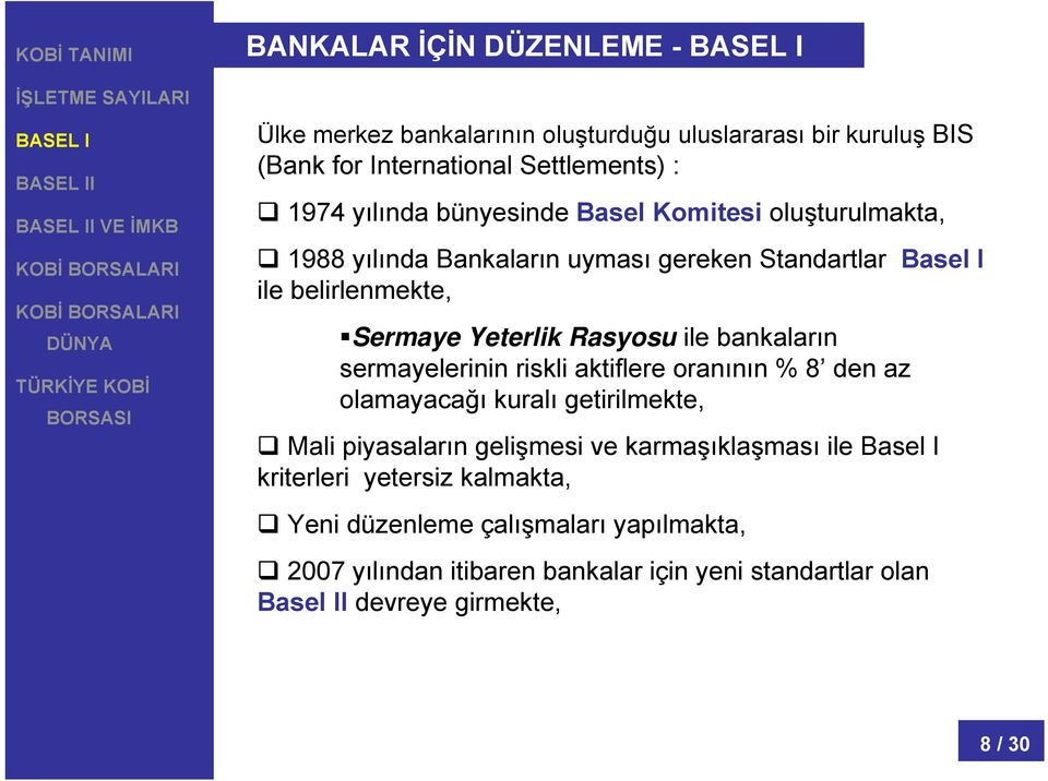 bankaların sermayelerinin riskli aktiflere oranının % 8 den az olamayacağı kuralı getirilmekte, Mali piyasaların gelişmesi ve karmaşıklaşması ile Basel I