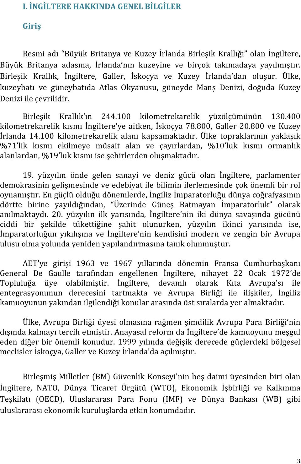 Birleşik Krallık ın 244.100 kilometrekarelik yüzölçümünün 130.400 kilometrekarelik kısmı İngiltere ye aitken, İskoçya 78.800, Galler 20.800 ve Kuzey İrlanda 14.