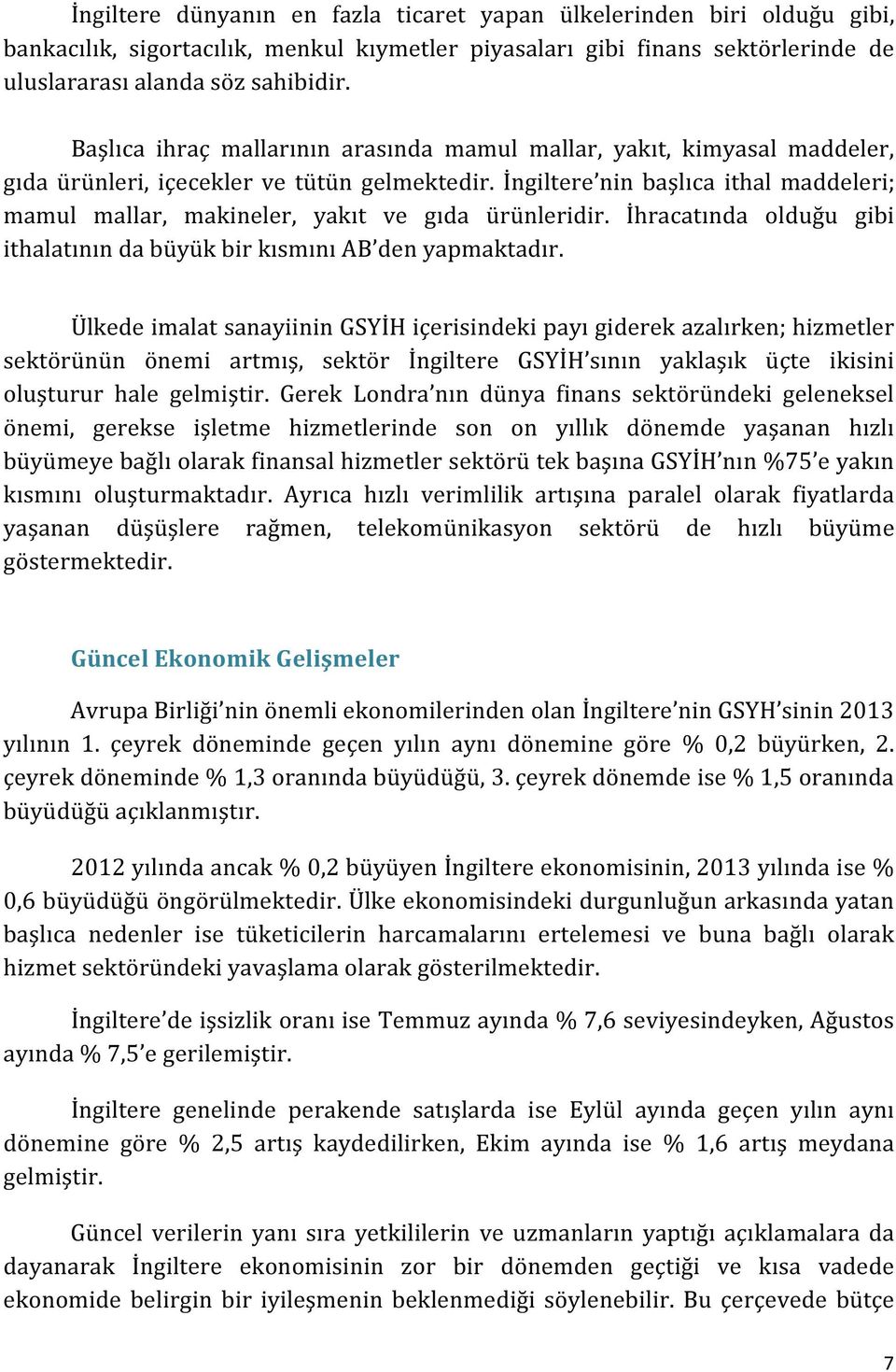 İngiltere nin başlıca ithal maddeleri; mamul mallar, makineler, yakıt ve gıda ürünleridir. İhracatında olduğu gibi ithalatının da büyük bir kısmını AB den yapmaktadır.