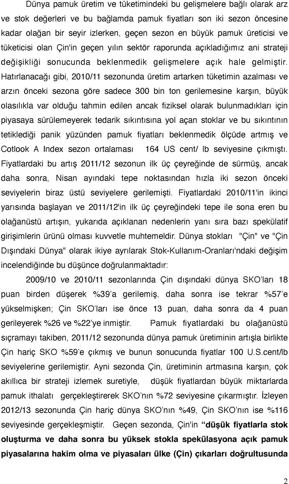 Hatırlanacağı gibi, 2010/11 sezonunda üretim artarken tüketimin azalması ve arzın önceki sezona göre sadece 300 bin ton gerilemesine karşın, büyük olasılıkla var olduğu tahmin edilen ancak fiziksel