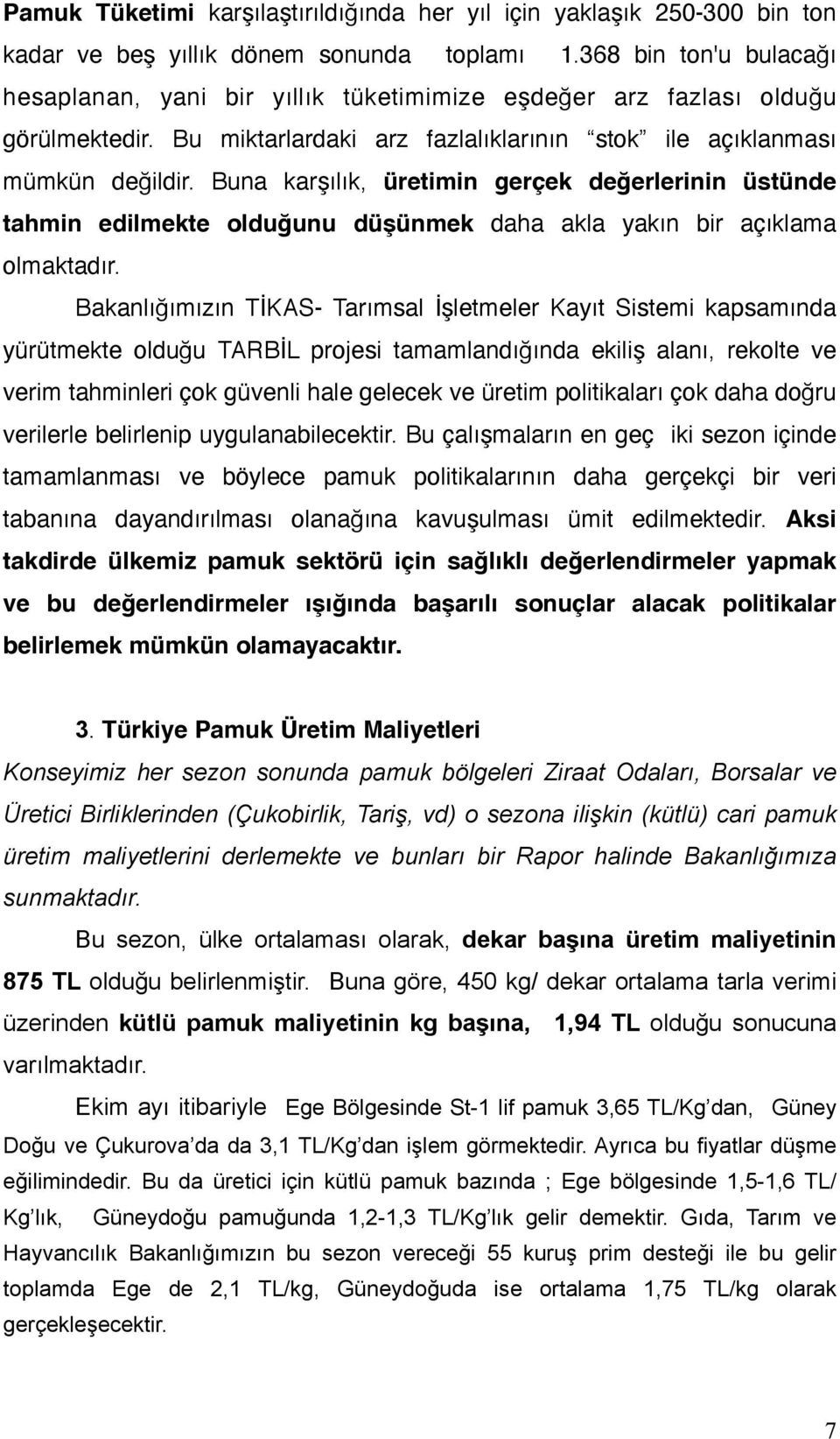 Buna karşılık, üretimin gerçek değerlerinin üstünde tahmin edilmekte olduğunu düşünmek daha akla yakın bir açıklama olmaktadır.