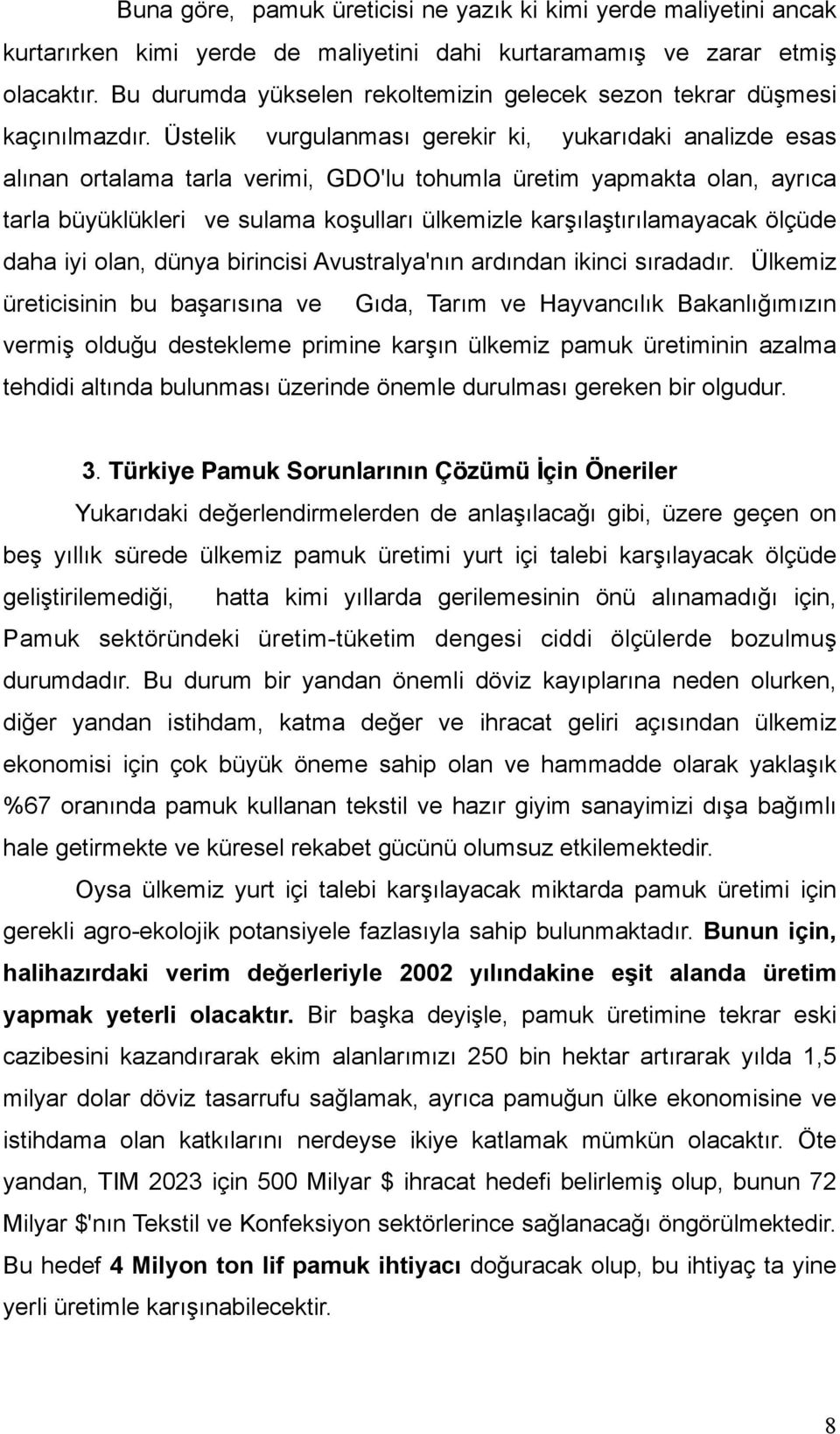 Üstelik vurgulanması gerekir ki, yukarıdaki analizde esas alınan ortalama tarla verimi, GDO'lu tohumla üretim yapmakta olan, ayrıca tarla büyüklükleri ve sulama koşulları ülkemizle