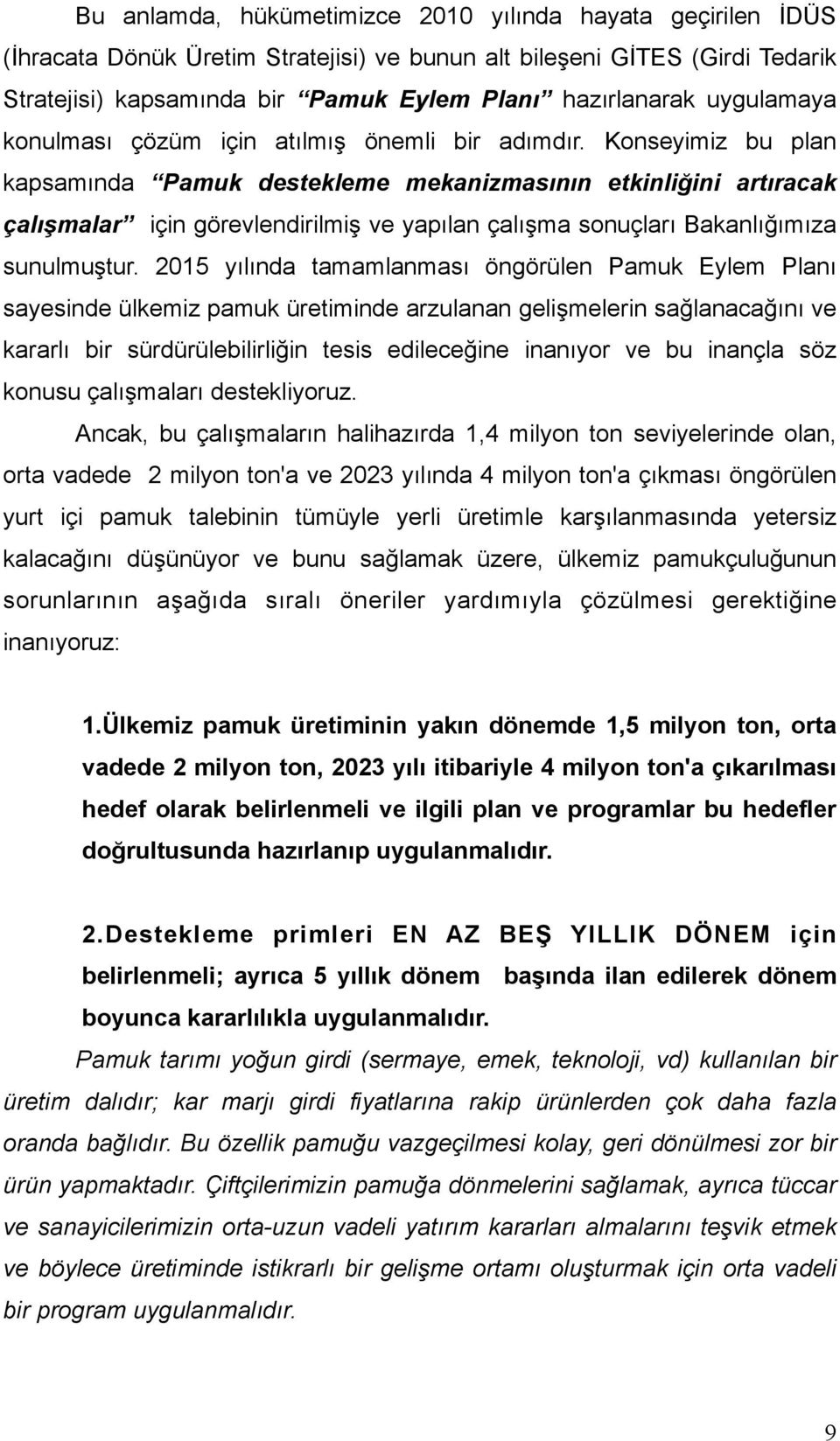 Konseyimiz bu plan kapsamında Pamuk destekleme mekanizmasının etkinliğini artıracak çalışmalar için görevlendirilmiş ve yapılan çalışma sonuçları Bakanlığımıza sunulmuştur.