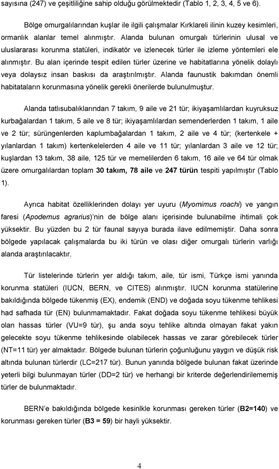 Alanda bulunan omurgalı türlerinin ulusal ve uluslararası korunma statüleri, indikatör ve izlenecek türler ile izleme yöntemleri ele alınmıştır.