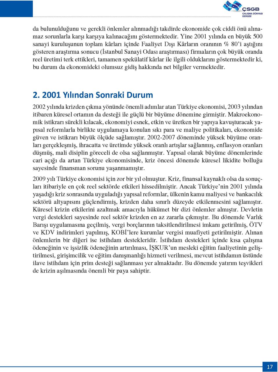 büyük oranda reel üretimi terk ettikleri, tamamen spekülatif kârlar ile ilgili olduklarını göstermektedir ki, bu durum da ekonomideki olumsuz gidiş hakkında net bilgiler vermektedir. 2.