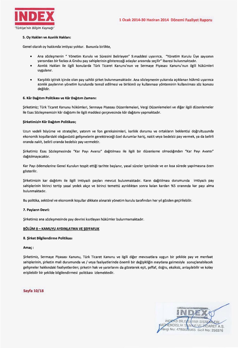 Azmhk Haklan ile ilgili kanularda TUrk Ticaret Kanunu'nun ve Sermaye Piyasas1 Kanunu'nun ilgili hukumleri uygulamr. Kar~1hkh i~tirak ic;inde alan pay sahibi ~irket bulunmamaktad1r.