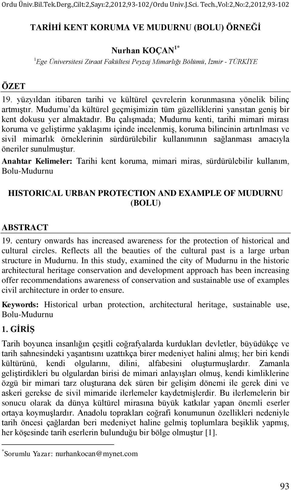 yüzyıldan itibaren tarihi ve kültürel çevrelerin korunmasına yönelik bilinç artmıştır. Mudurnu da kültürel geçmişimizin tüm güzelliklerini yansıtan geniş bir kent dokusu yer almaktadır.