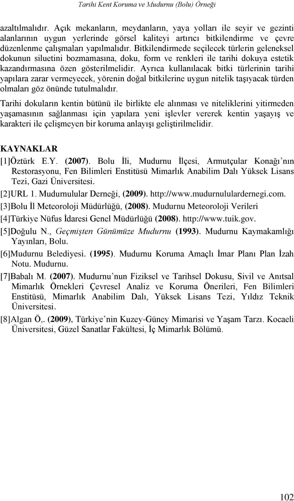 Bitkilendirmede seçilecek türlerin geleneksel dokunun siluetini bozmamasına, doku, form ve renkleri ile tarihi dokuya estetik kazandırmasına özen gösterilmelidir.