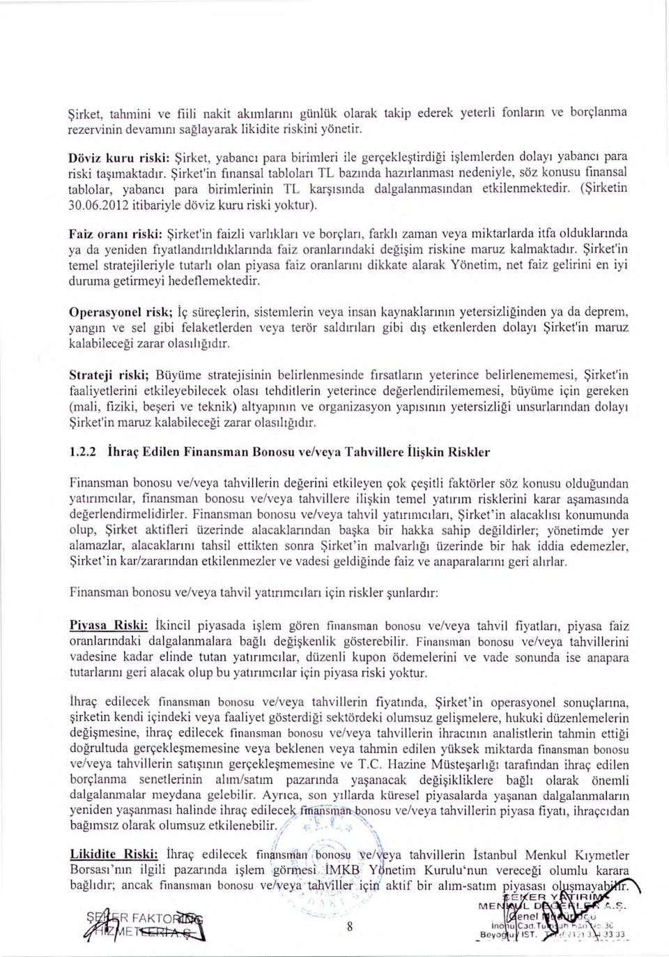 Ş irket'in fınansal tablolar ı TL baz ı nda haz ırlanmas ı nedeniyle, söz konusu rmansal tablolar, yabanc ı para birimlerinin TL kar şı s ında dalgalanmas ından etkilenmektedir. ( Ş irketin 30.06.