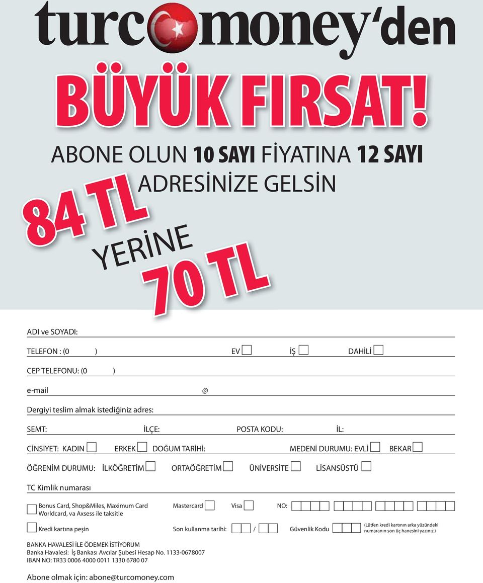 İLÇE: POSTA KODU: İL: CİNSİYET: KADIN ERKEK DOĞUM TARİHİ: MEDENİ DURUMU: EVLİ BEKAR ÖĞRENİM DURUMU: İLKÖĞRETİM ORTAÖĞRETİM ÜNİVERSİTE LİSANSÜSTÜ TC Kimlik numarası Bonus Card, Shop&Miles,