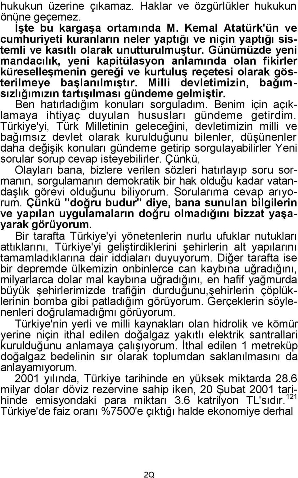 Günümüzde yeni mandacılık, yeni kapitülasyon anlamında olan fikirler küreselleģmenin gereği ve kurtuluģ reçetesi olarak gösterilmeye baģlanılmıģtır.