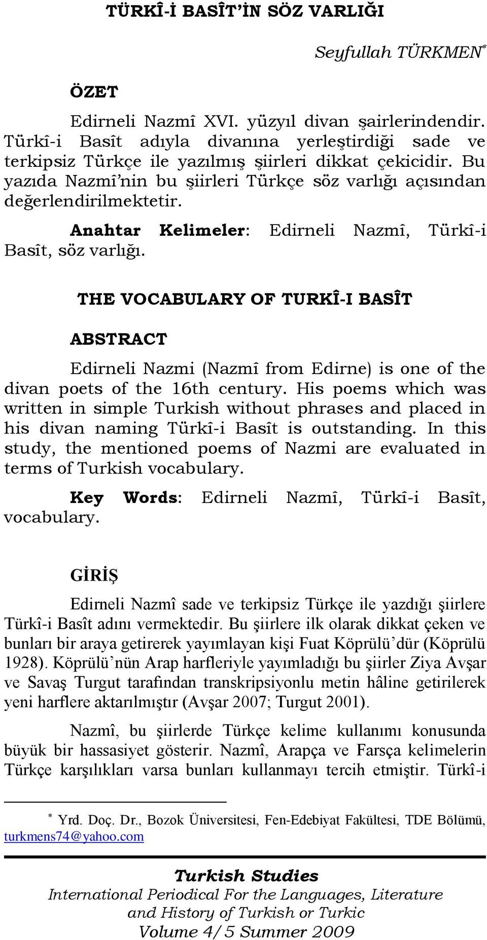 Anahtar Kelimeler: Edirneli Nazmî, Türkî-i Basît, söz varlığı. THE VOCABULARY OF TURKÎ-I BASÎT ABSTRACT Edirneli Nazmi (Nazmî from Edirne) is one of the divan poets of the 16th century.
