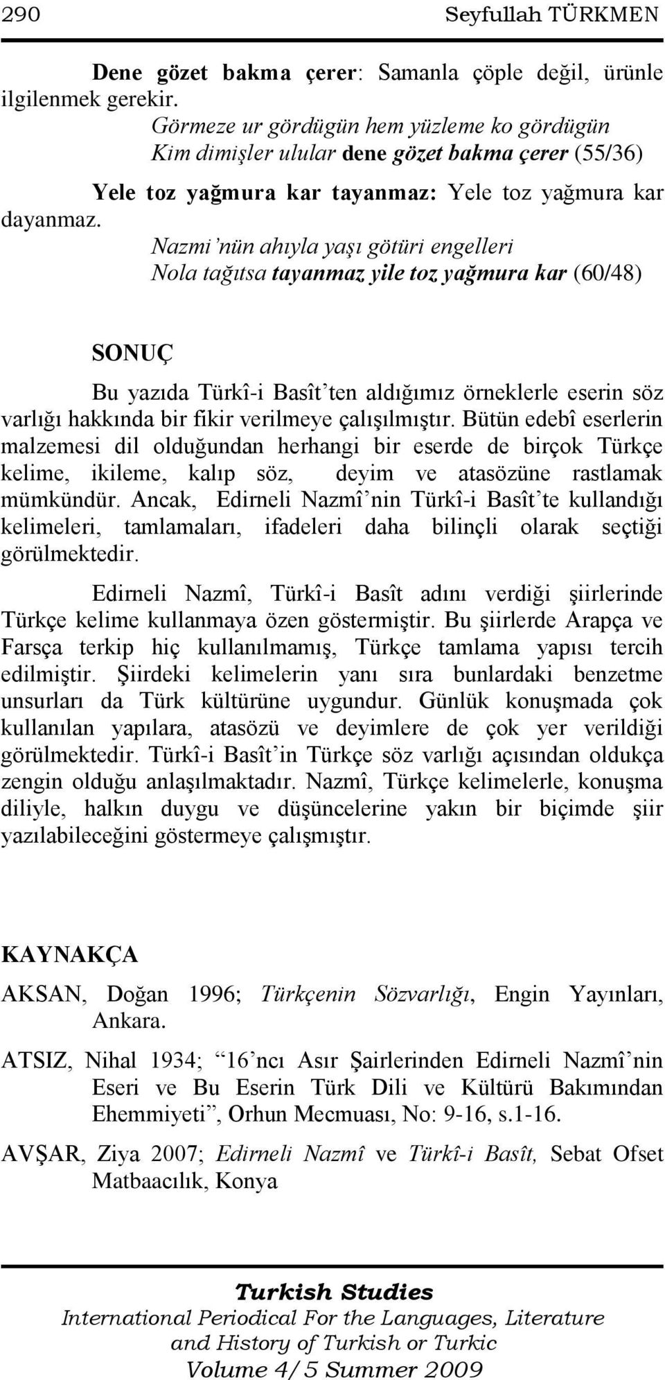Nazmi nün ahıyla yaşı götüri engelleri Nola tağıtsa tayanmaz yile toz yağmura kar (60/48) SONUÇ Bu yazıda Türkî-i Basît ten aldığımız örneklerle eserin söz varlığı hakkında bir fikir verilmeye