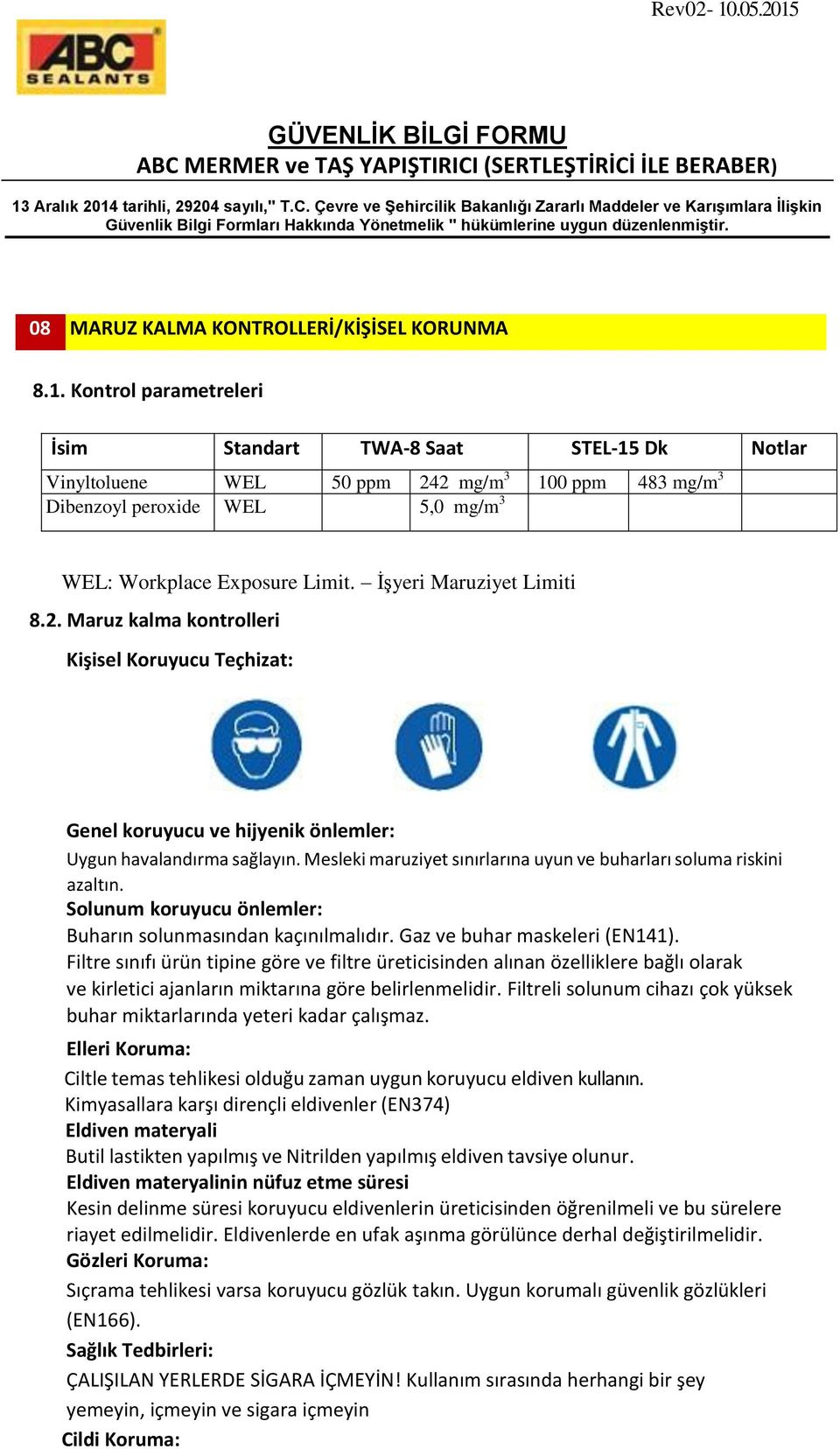 İşyeri Maruziyet Limiti 8.2. Maruz kalma kontrolleri Kişisel Koruyucu Teçhizat: Genel koruyucu ve hijyenik önlemler: Uygun havalandırma sağlayın.