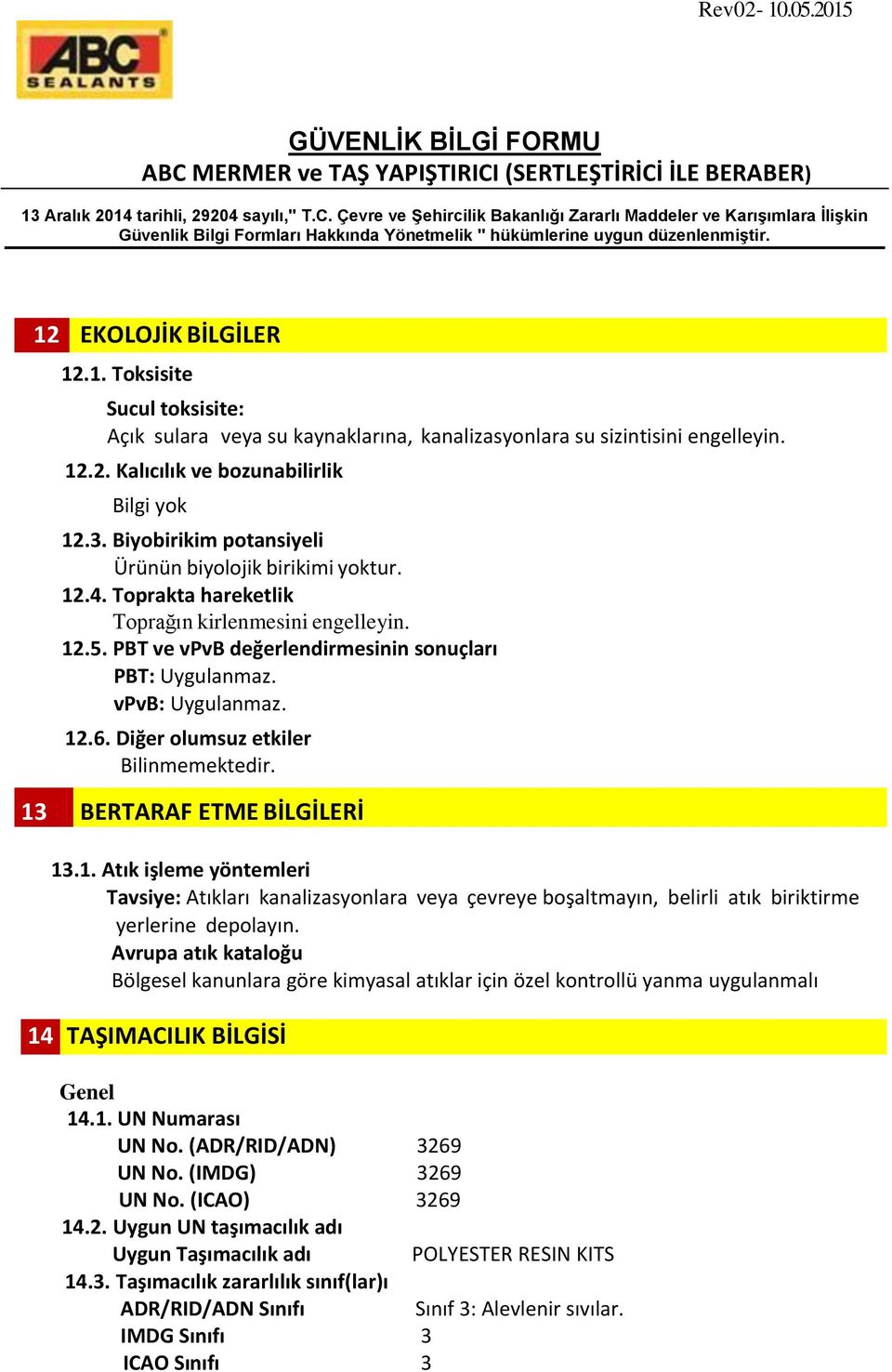 12.6. Diğer olumsuz etkiler Bilinmemektedir. 13 BERTARAF ETME BİLGİLERİ 13.1. Atık işleme yöntemleri Tavsiye: Atıkları kanalizasyonlara veya çevreye boşaltmayın, belirli atık biriktirme yerlerine depolayın.