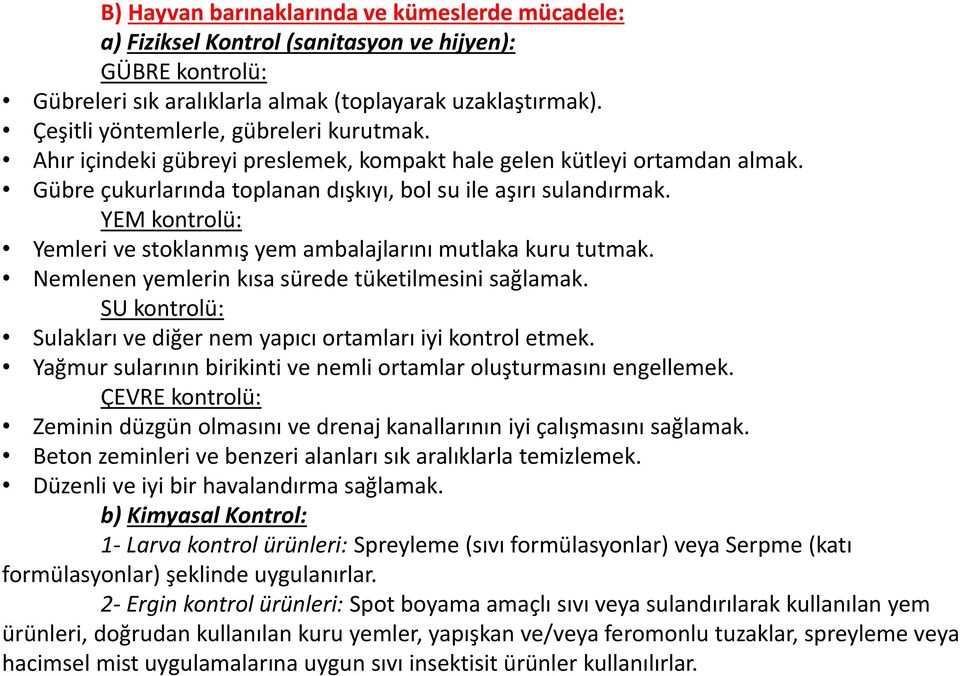 YEM kontrolü: Yemleri ve stoklanmış yem ambalajlarını mutlaka kuru tutmak. Nemlenen yemlerin kısa sürede tüketilmesini sağlamak. SU kontrolü: Sulakları ve diğer nem yapıcı ortamları iyi kontrol etmek.